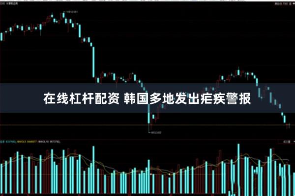在线杠杆配资 韩国多地发出疟疾警报