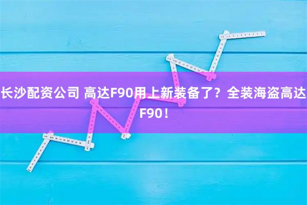 长沙配资公司 高达F90用上新装备了？全装海盗高达F90！