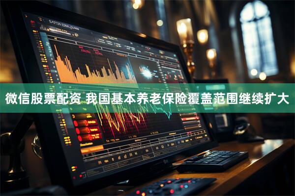微信股票配资 我国基本养老保险覆盖范围继续扩大